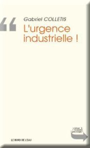 L'urgence industrielle ! - Colletis Gabriel