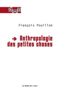 Anthropologie des petites choses - Pouillon François