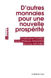 D'autres monnaies pour une nouvelle prospérité - Fourel Christophe - Magnen Jean-Philippe - Meunier