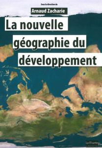 La nouvelle géographie du développement - Zacharie Arnaud