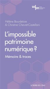 L'impossible patrimoine numérique ? Mémoire & traces - Bourdeloie Hélène - Chevret-Castellani Christine