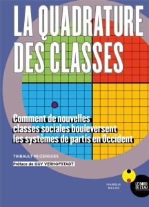 La quadrature des classes. Comment de nouvelles classes sociales bouleversent les systèmes de partis - Muzergues Thibault - Verhofstadt Guy