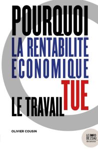 Pourquoi la rentabilité économique tue le travail - Cousin Olivier