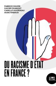 Du racisme d’Etat en France ? - Dhume Fabrice - Dunezat Xavier - Gourdeau Camille