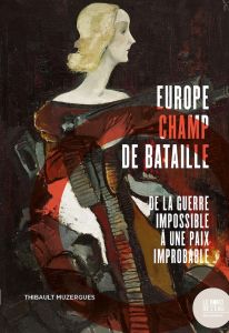 Europe champ de bataille. De la guerre impossible à une paix improbable - Muzergues Thibault - Wolton Thierry