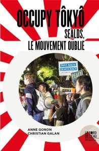 Occupy Tôkyô. SEALDs, le mouvement oublié - Gonon Anne - Galan Christian