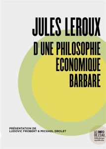 Jules Leroux, d'une philosophie économique barbare - Frobert Ludovic - Drolet Michael