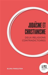 Judaïsme et Christianisme. Deux religions contradictoires - Finkelstein Bluma