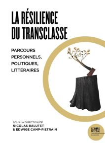 La résilience du transclasse. Parcours personnels, politiques, littéraires - Balutet Nicolas - Camp-Pietrain Edwige