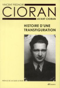 Cioran avant Cioran. Histoire d'une transfiguration - Piednoir Vincent - Le Rider Jacques