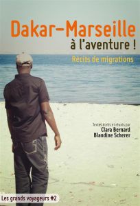 Dakar-Marseille à l'aventure ! Récits de migrations - Bernard Clara - Scherer Blandine