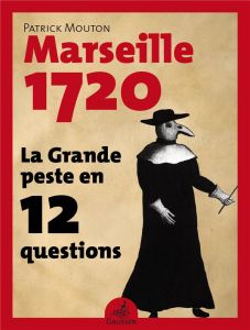 Marseille, 1720. La Grande peste en 12 questions - Mouton Patrick