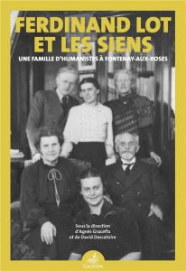 Ferdinand Lot et les siens. Une famille d’humanistes à Fontenay-aux-Roses - Graceffa Agnès - Descatoire David