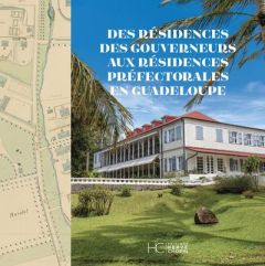 Des résidences des gouverneurs aux résidences préfectorales en Guadeloupe - Lafleur Gérard - Dabriou Daniel - Gustin Philippe