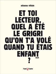 Et toi lecteur, quel a été le grigri qu'on t'a volé quand tu étais enfant ? Bref roman d'apprentissa - Villain Etienne