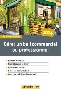 Gérer un bail commercial ou professionnel. Edition 2024 - Tavignot Edith - Saugeras Arnaud