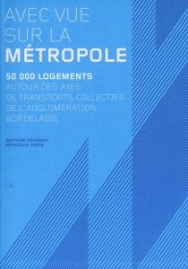 Avec vue sur la métropole. 50 000 logements autour des axes de transports collectifs de l'agglomérat - Désveaux Delphine - Siron Véronique - Lussault Mic