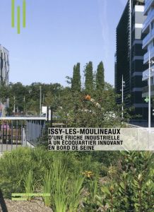 Issy-les-Moulineaux. D'une friche industrielle à un écoquartier innovant en bord de Seine - Graffin Emmanuelle