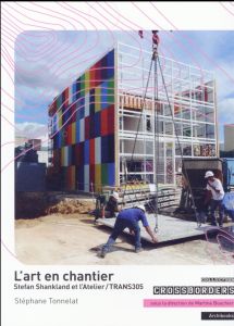 L'art en chantier. Stefan Shankland et l'Atelier/TRANS305 - Tonnelat Stéphane - Shankland Stefan - Ardenne Pau