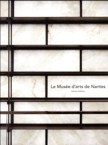 Le Musée d'art de Nantes. Stanton Williams - Richard Patrick - Rolland Johanna - Lévy Sophie