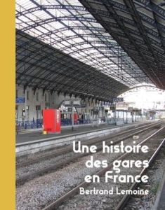 Une histoire des gares en France - Lemoine Bertrand - Dolveck Marlène - Ménard Raphaë