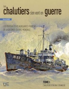 Les chalutiers s'en vont en guerre. Tome 1, Chalutiers d'origine étrangère - Garier Gérard - Huille Jean-Marie