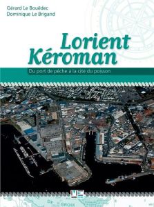 Lorient Keroman, du port de pêche à la cité du poisson - Le Bouëdec Gérard - Le Brigand Dominique