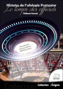 Histoire de l'ufologie française. Tome 2, Le temps des officiels - Canuti Thibaut - Béduneau Geneviève