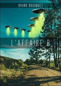 L'affaire B. Une enquête ufologique - Bousquet Bruno