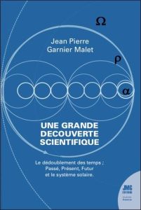 Une grande découverte scientifique. Le dédoublement des temps : Passé, Présent, Futur et le système - Garnier Malet Jean-Pierre