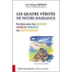 Les quatre vérites de notre naissance. En lien avec les quatre nobles vérités du bouddhisme - Brébion Jean-Philippe - Deubelbeiss Bernard