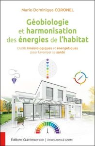 Géobiologie et harmonisation des énergies de l'habitat. Outils kinésiologiques et énergétiques pour - Coronel Marie-Dominique