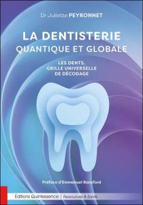 La dentisterie quantique et globale. Les dents, grille universelle de décodage - Peyronnet Juliette