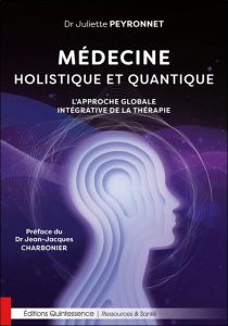 Médecine holistique et quantique. L’approche globale intégrative de la thérapie - Peyronnet Juliette - Darrigol Jean-Luc - Charbonie