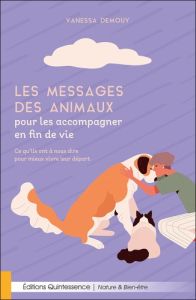 Les messages des animaux pour les accompagner en fin de vie. Ce qu'ils ont à nous dire pour mieux vi - Demouy Vanessa