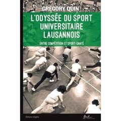 L'odyssée du sport universitaire lausannois. Entre compétition et sport-santé - Quin Grégory - Pfefferlé Pierre