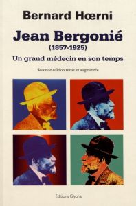 Jean Bergonié (1857-1925). Un grand médecin en son temps, 2e édition revue et augmentée - Hoerni Bernard - Huriet Claude - Reiffers Josy - L