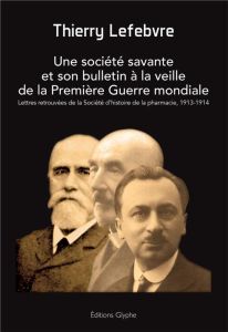 Une société savante et son bulletin à la veille de la Première Guerre mondiale. Lettres retrouvées d - Lefebvre Thierry - Lafont Olivier