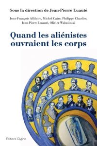 Quand les aliénistes ouvraient les corps - Luauté Jean-Pierre - Allilaire Jean-François - Cai