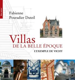 Villas de la Belle Epoque. L'exemple de Vichy - Pouradier Duteil Fabienne - Bouillon Jean-Paul