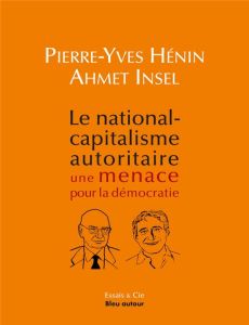 Le national-capitalisme autoritaire : une menace pour la démocratie - Hénin Pierre-Yves - Insel Ahmet