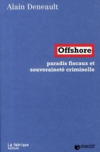 Offshore. Paradis fiscaux et souveraineté criminelle - Deneault Alain