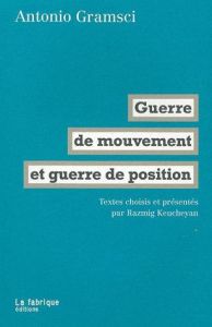 Guerre de mouvement et guerre de position - Gramsci Antonio - Keucheyan Razmig