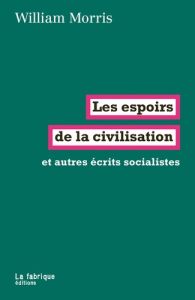 Les espoirs de la civilisation. Et autres écrits socialistes - Morris William - Picton Hervé - Labica Thierry