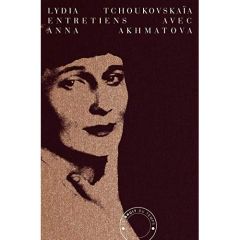 Entretiens avec Anna Akhmatova - Tchoukovskaïa Lydia - Nivat Lucile - Leibrich Gene