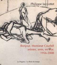 Bonjour, Monsieur Courbet. Artistes, amis, en vrac : 1956-2008 - Jaccottet Philippe