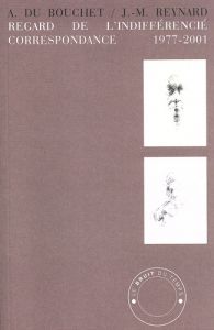 Regard de l'indifférencié. Correspondance 1977-2000 - Du Bouchet André - Reynard Jean-Michel - Du Bouche