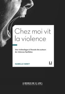 Chez moi vit la violence. Une victimologue témoigne - Seret Isabelle