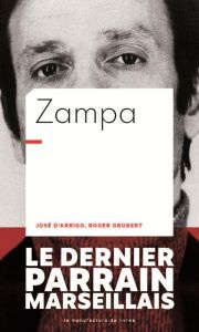 Zampa. Le dernier parrain marseillais - Arrigo José d' - Grobert Roger