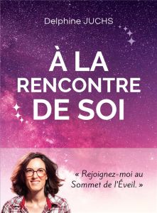 A la rencontre de soi. Comment découvrir qui l'on est dans un monde en pleine évolution - Juchs Delphine - Roberti Françoise